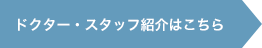 ドクター・スタッフ紹介はこちら